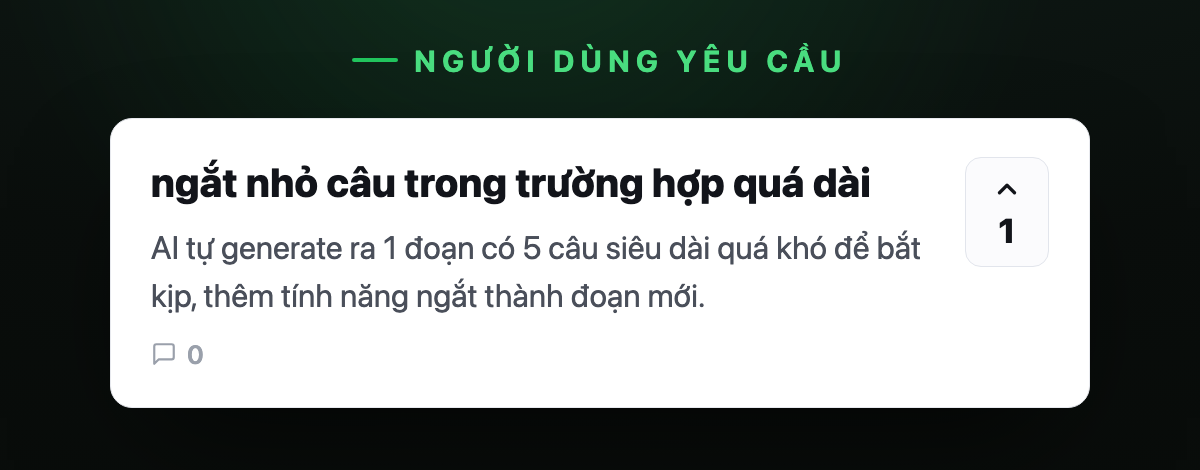 Góp ý của người dùng trên bảng feedback: "ngắt nhỏ câu trong trường hợp quá dài — AI tự generate ra 1 đoạn có 5 câu siêu dài quá khó để bắt kịp, thêm tính năng ngắt thành đoạn mới."